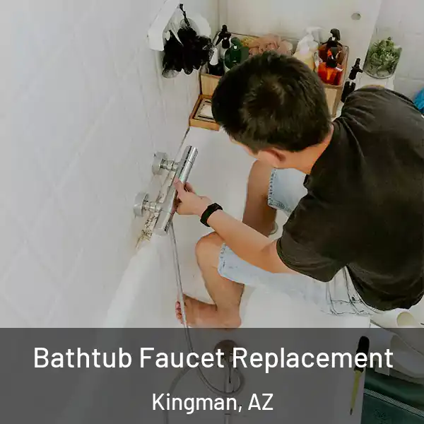  Bathtub Faucet Replacement Kingman, AZ